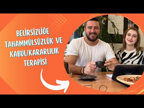 Belirsizliğe Tahammülsüzlük ve Kabul/ Kararlılık Terapisi