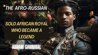 The Afro-Russian - Abram Gannibal - Sold African Royal who Became a Legend