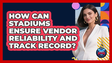 How Can Stadiums Ensure Vendor Reliability And Track Record? - Where the Fans Roar