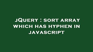 jQuery : sort array which has hyphen in javascript