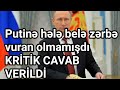 Putinə hələ belə zərbə vuran olmamışdı KRİTİK CAVAB VERİLDİ