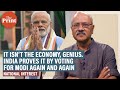 It isn’t the economy, genius. India proves it by voting for Modi again and again