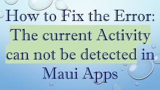 How to Fix the Error: The current Activity can not be detected in Maui Apps
