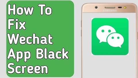 How to Fix Wechat App Black Screen Problem