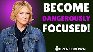 Become Dangerously Focus And Nothing Can Break You || Brene Brown