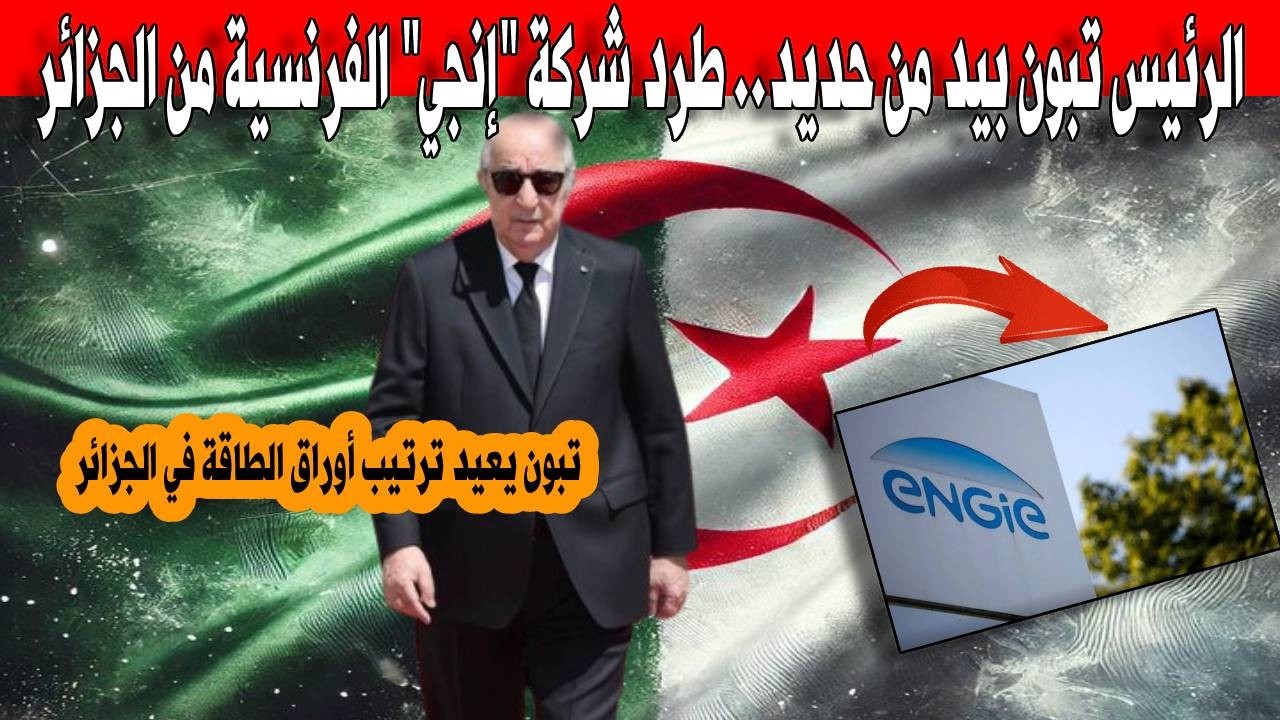 إنجي الفرنسية تغادر رسمياً حقل توات… تبون يضرب بيد من حديد ويعيد رسم التحالفات البترولية