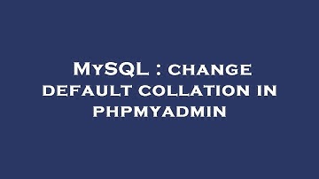 MySQL : change default collation in phpmyadmin