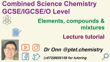 Combined Science O Level 5129, IGCSE 0653 - Elements, compounds and mixtures - Lecture tutorial