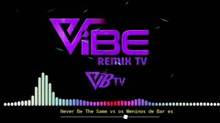 Never Be The Same - Camila Cabello vs os Meninos de Barões By Vibe Remix Tv.