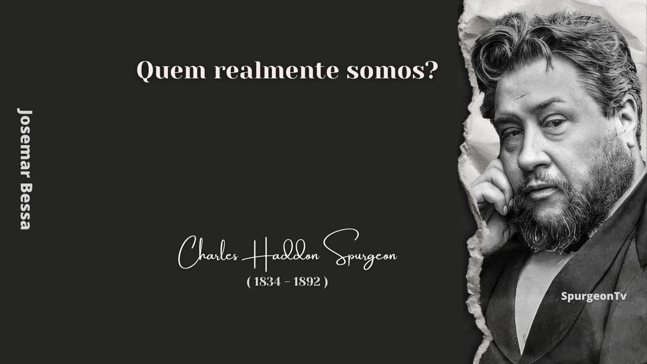 Quem realmente somos? | C. H. Spurgeon ( 1834 - 1892 )