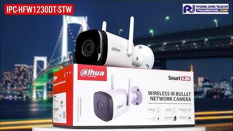 Demo Hình Ảnh & Tính Năng Của 2 Mã Camera Wifi Mới "IPC-HFW1230DT-STW & HDW1230DT-STW"