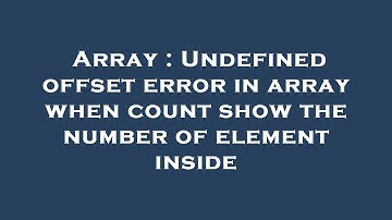 Array : Undefined offset error in array when count show the number of element inside