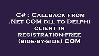 Famous C# : Callback from .Net COM dll to Delphi client in registration-free (side-by-side) COM Wealth