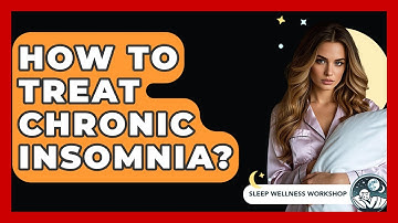 How To Treat Chronic Insomnia? - Sleep Wellness Workshop