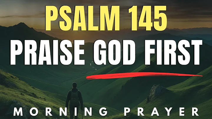 Psalm 145: Start Your Day Praising a Faithful God | Morning Prayer