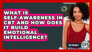 What Is Self-awareness In CBT And How Does It Build Emotional Intelligence? - CBT for Gen Z