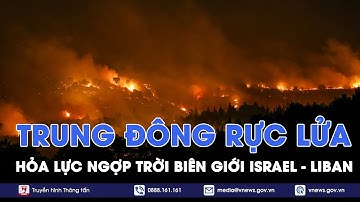 Giao tranh ác liệt thổi bùng căng thẳng biên giới Israel - Liban  - VNews