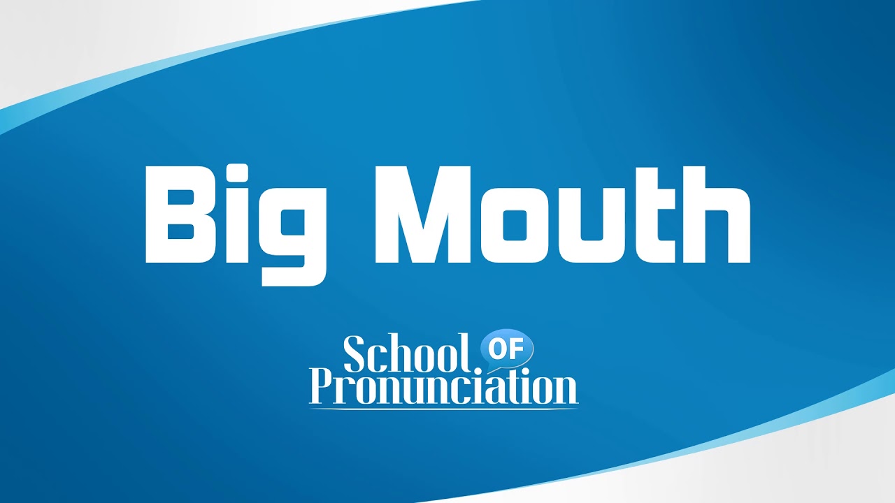 Learn How To Pronounce Big Mouth