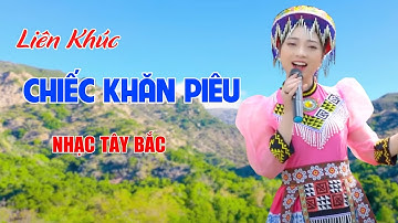 Chiếc Khăn Piêu - Liên Khúc Nhạc Tây Bắc Thắm Đượm Tình Nồng Nghe Phê Hết Nấc - Ngọc Khánh