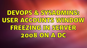 DevOps & SysAdmins: User accounts window freezing in Server 2008 on a DC (2 Solutions!!)