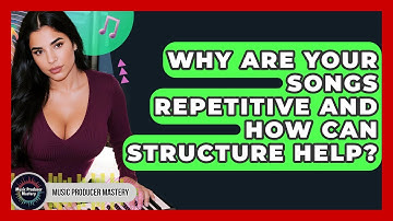 Why Are Your Songs Repetitive And How Can Structure Help? - Music Producer Mastery