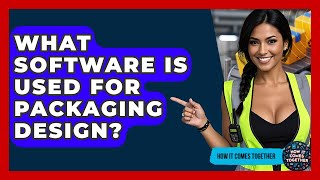 What Software Is Used For Packaging Design? - How It Comes Together