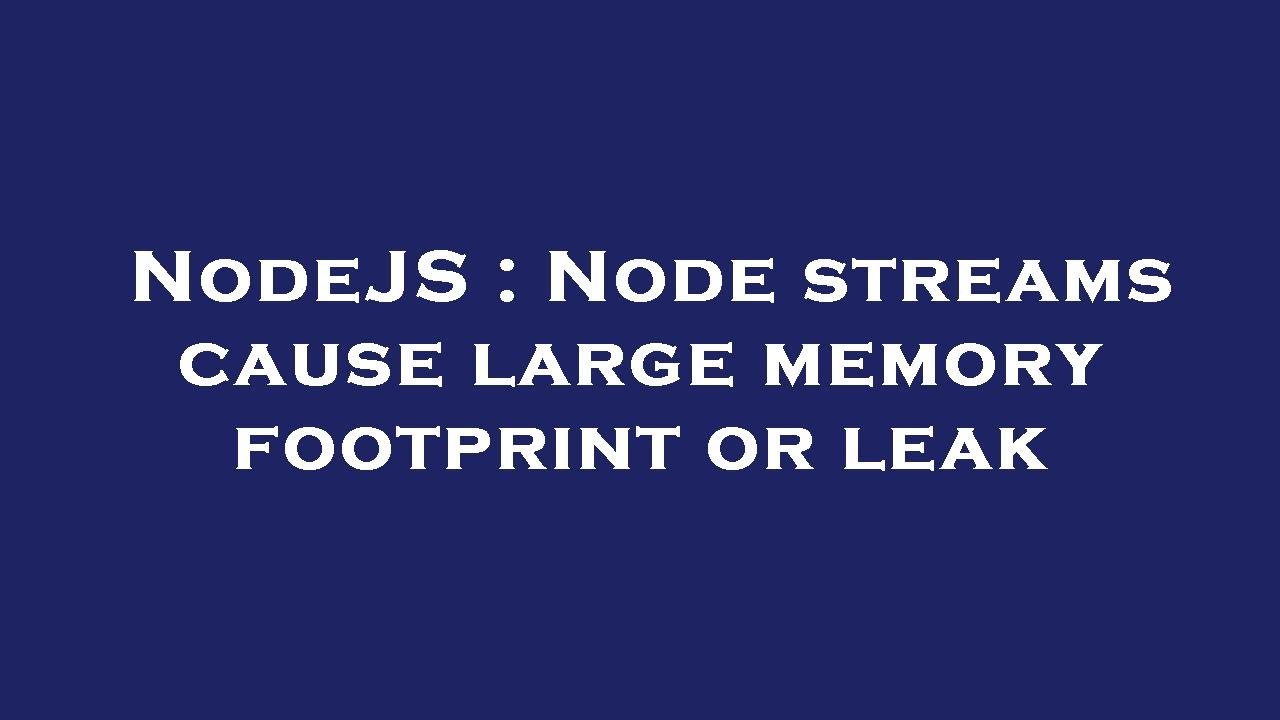 NodeJS : Node streams cause large memory footprint or leak - YouTube