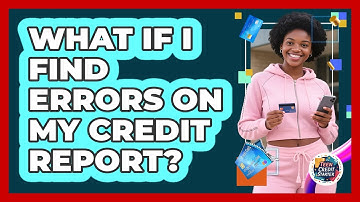 What If I Find Errors on My Credit Report?