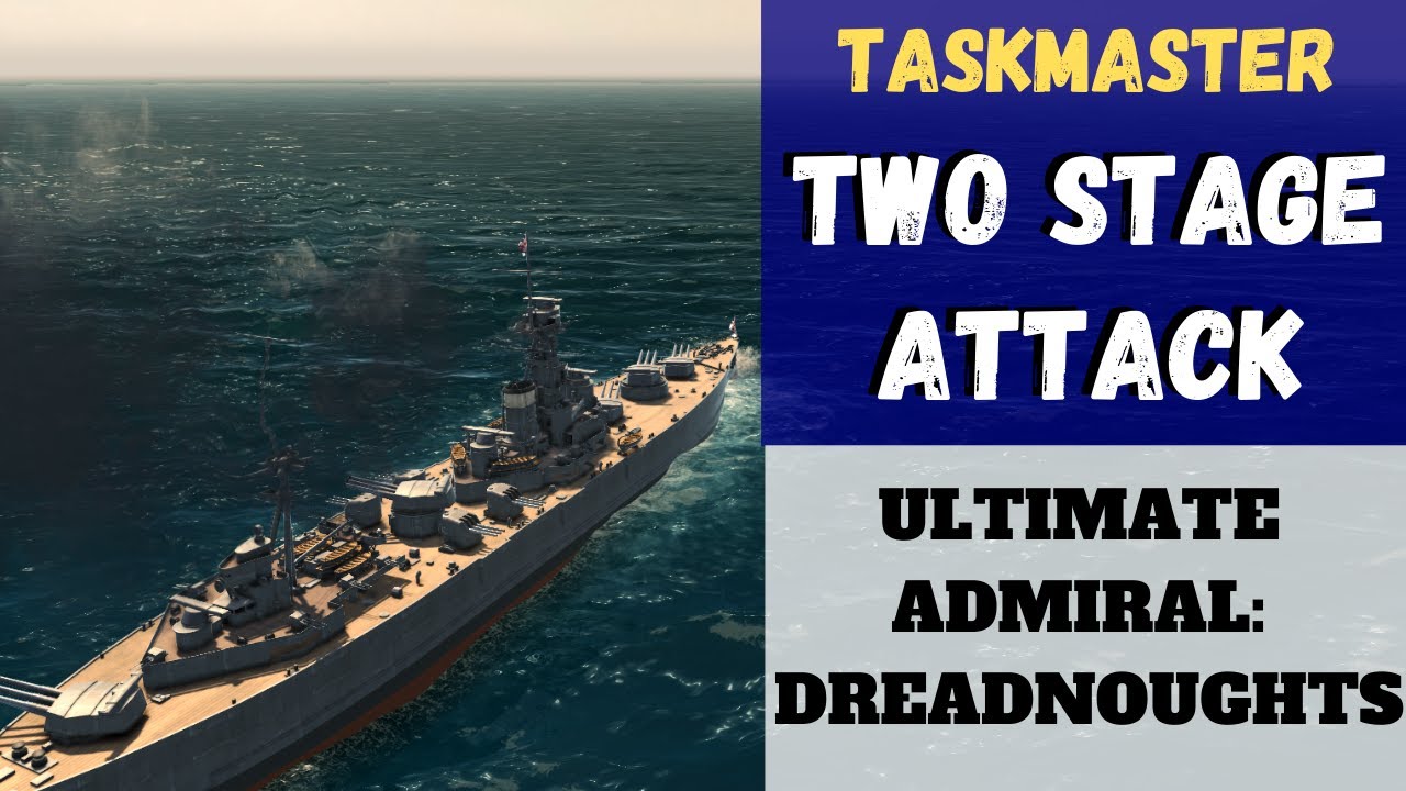 Ultimate Admiral: Dreadnoughts - [Taskmaster] Two Stage Attack (Alpha 7.6)