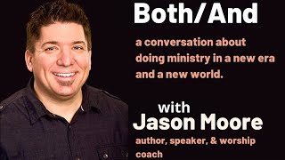 Both/And: a conversation with author, speaker, and worship coach, Jason Moore.
