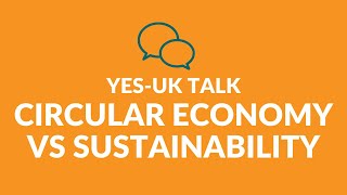 YES-UK talk: Circular economy vs Sustainability