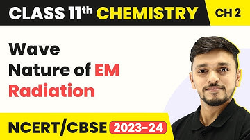 Wave Nature of EM Radiation ​- Structure of Atom | Class 11 Chemistry