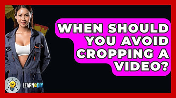 When Should You Avoid Cropping A Video? - LearnToDIY360.com