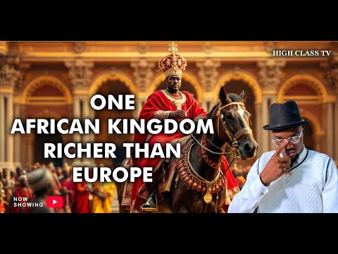 ONE AFRICAN KINGDOM RICHER THAN EUROPE -Untold History Stories/ Shocking True History -High Class Tv by High Class Tv