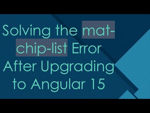 Solving the mat-chip-list Error After Upgrading to Angular 15
