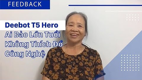 Ai bảo lớn tuổi không thích đồ công nghệ - Feedback Ecovacs Deebot T5 Hero