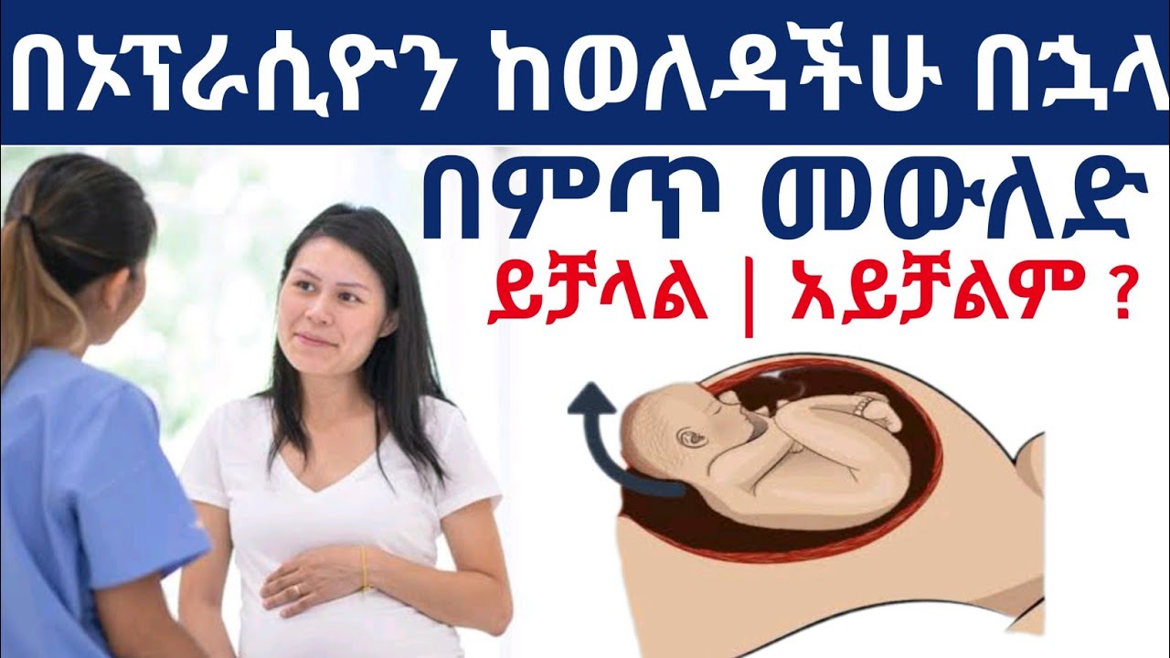 በኦፕራሲዮን ከወለዳችሁ በኋላ በምጥ መውለድ ይቻላል ወይስ አይቻልም ? | ያለው አደጋ እና ስጋት ምንድነው ?