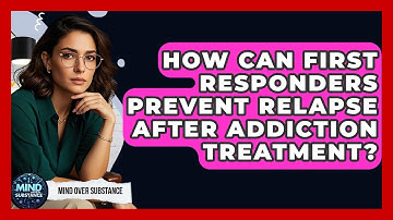 How Can First Responders Prevent Relapse After Addiction Treatment? - Mind Over Substance