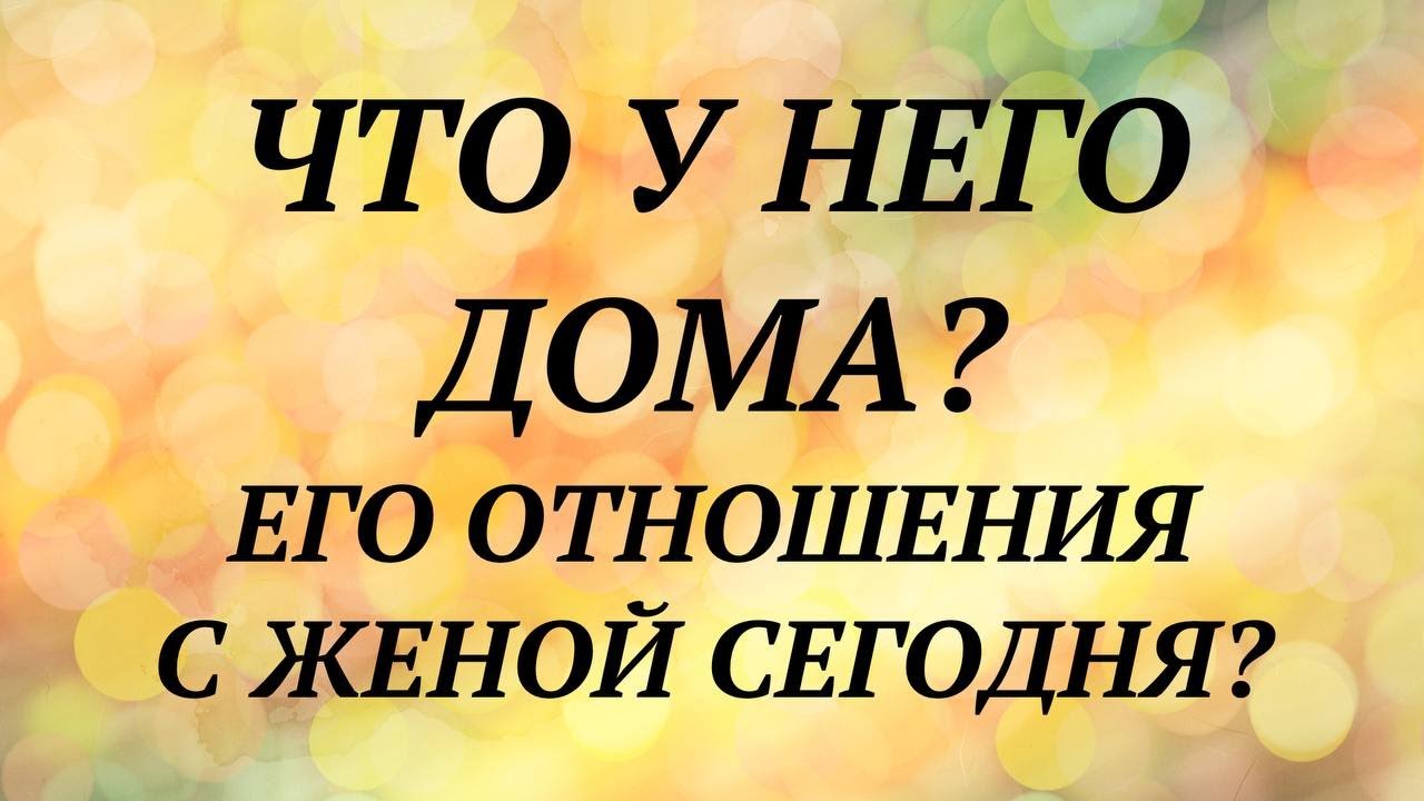 ЧТО У НЕГО ДОМА? ЕГО ОТНОШЕНИЯ С ЖЕНОЙ СЕГОДНЯ? | онлайн таро гадание |