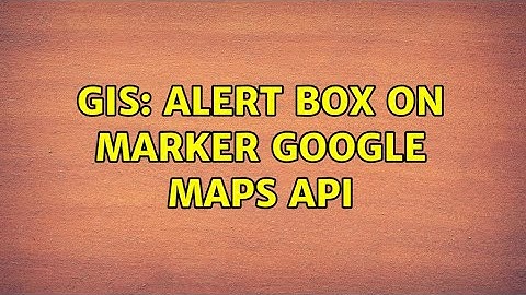 GIS: Alert Box on Marker Google Maps API