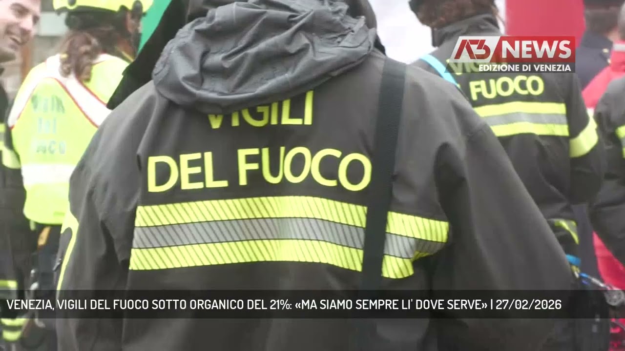 VENEZIA, VIGILI DEL FUOCO SOTTO ORGANICO DEL 21%: «MA SIAMO SEMPRE LI' DOVE SERVE» | 27/02/2026