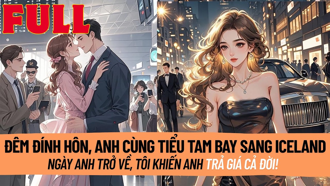 Đêm Đính Hôn, Anh Cùng Tiểu Tam Đi Iceland – Tôi Khiến Anh Trả Giá Khi Trở Về!