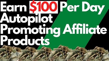 How To Earn $100 Per Day On Autopilot Promoting Many Affiliate Products Online