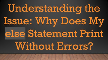 Understanding the Issue: Why Does My else Statement Print Without Errors?