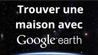 Comment trouver une maison avec google earth