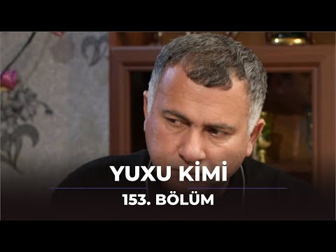 Yuxu Kimi 153.Bölüm