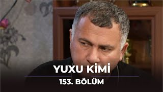 Yuxu Kimi 153.Bölüm