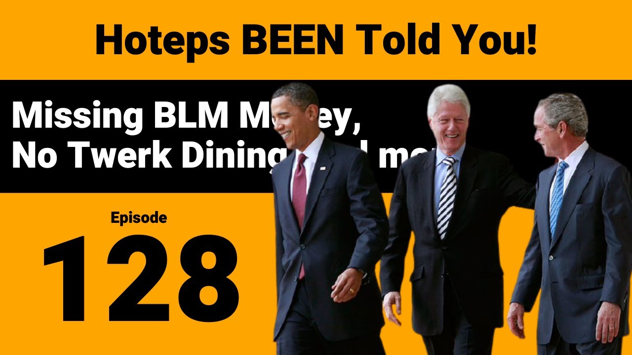 Hoteps BEEN Told You 128 - Missing BLM Money, No Twerk Dining, and more