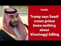 Trump says Saudi crown prince knew nothing about Khashoggi killing