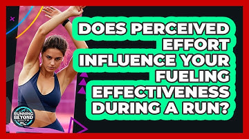 Does Perceived Effort Influence Your Fueling Effectiveness During A Run? - Running Beyond Limits